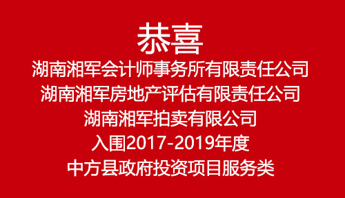 恭喜湖南湘軍會計師事務所有限責任公司、湖南湘軍房地產評估有限責任公司、湖南湘軍拍賣有限公司入圍2017-2019年度中方縣政府投資項目服務類